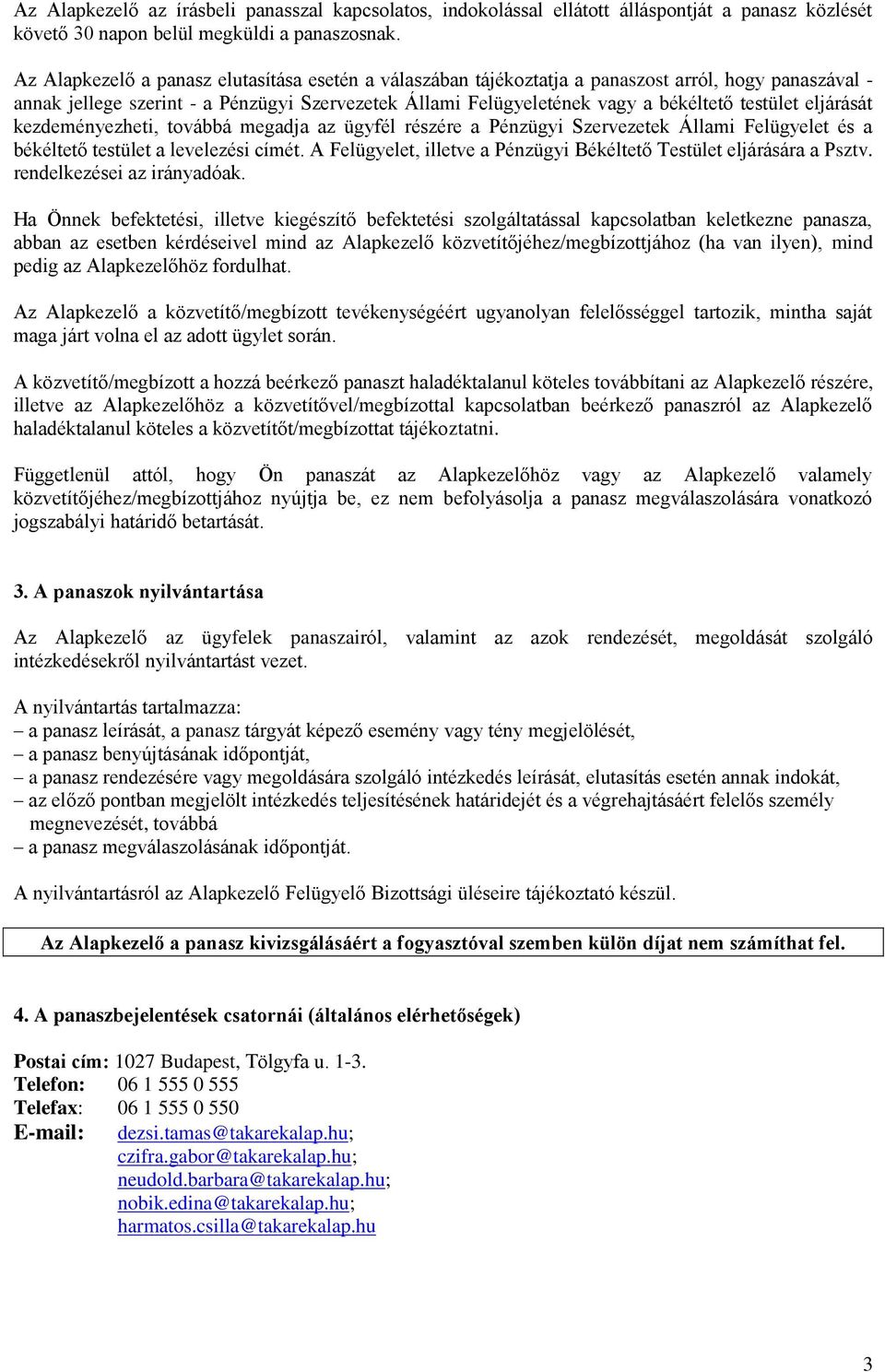 eljárását kezdeményezheti, továbbá megadja az ügyfél részére a Pénzügyi Szervezetek Állami Felügyelet és a békéltető testület a levelezési címét.