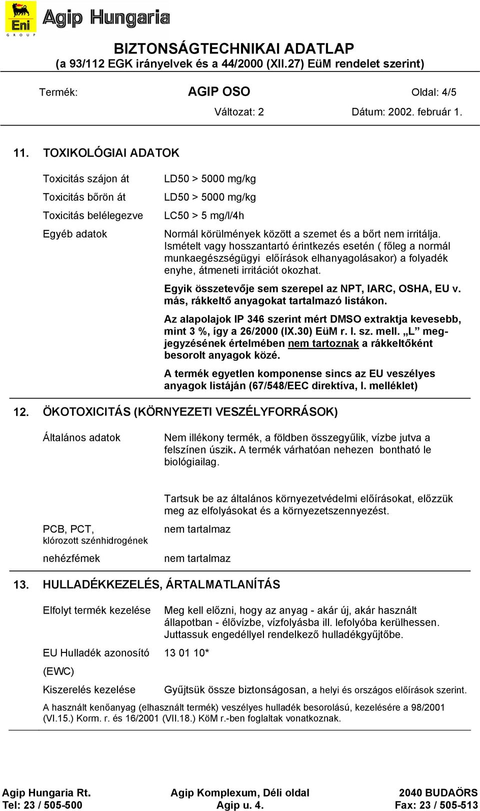 irritálja. Ismételt vagy hosszantartó érintkezés esetén ( főleg a normál munkaegészségügyi előírások elhanyagolásakor) a folyadék enyhe, átmeneti irritációt okozhat.