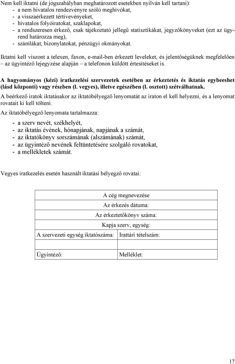 Iktatni kell viszont a telexen, faxon, e-mail-ben érkezett leveleket, és jelentőségüknek megfelelően az ügyintéző lejegyzése alapján a telefonon küldött értesítéseket is.