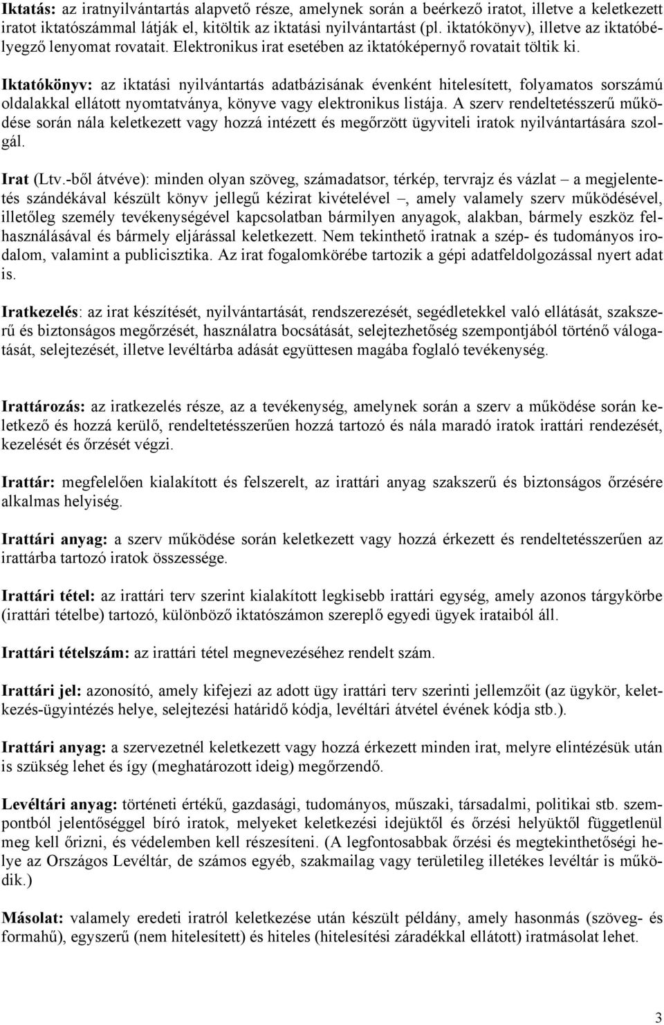 Iktatókönyv: az iktatási nyilvántartás adatbázisának évenként hitelesített, folyamatos sorszámú oldalakkal ellátott nyomtatványa, könyve vagy elektronikus listája.