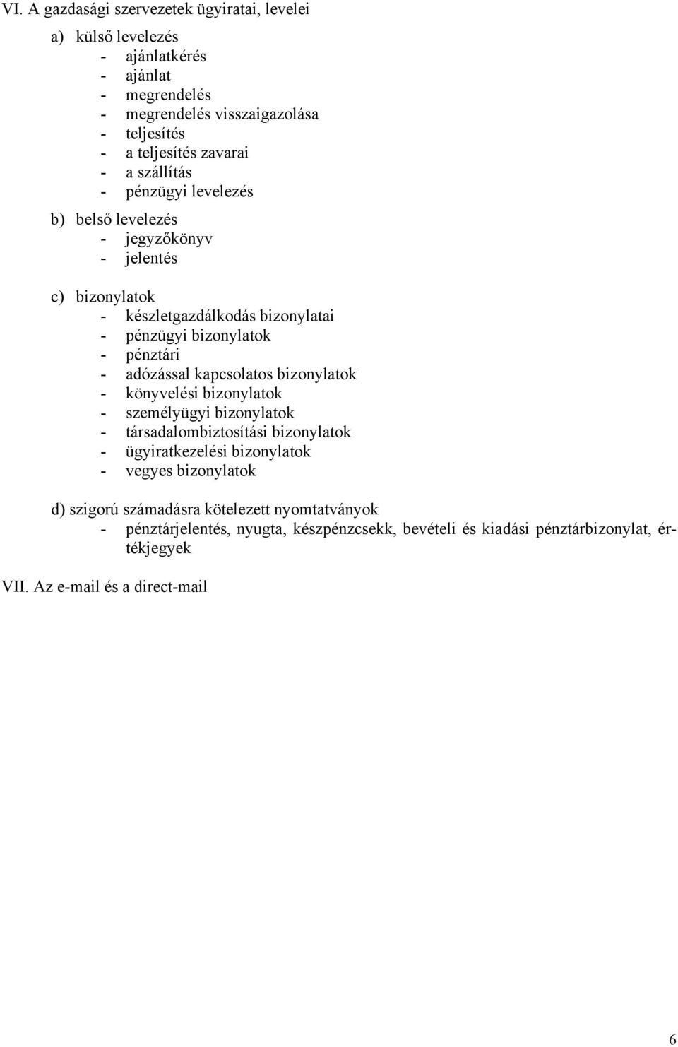 - adózással kapcsolatos bizonylatok - könyvelési bizonylatok - személyügyi bizonylatok - társadalombiztosítási bizonylatok - ügyiratkezelési bizonylatok - vegyes