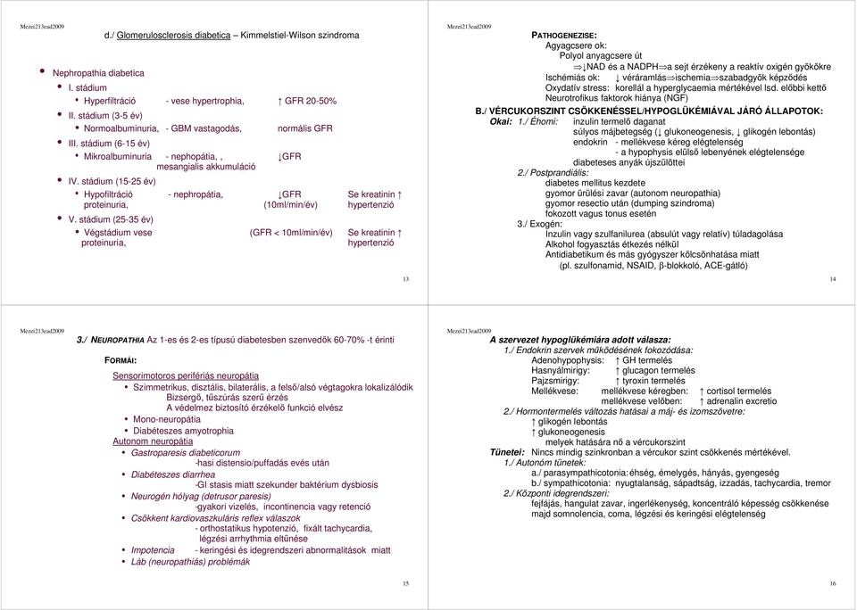 stádium (15-25 év) Hypofiltráció - nephropátia, GFR Se kreatinin proteinuria, (10ml/min/év) hypertenzió V.