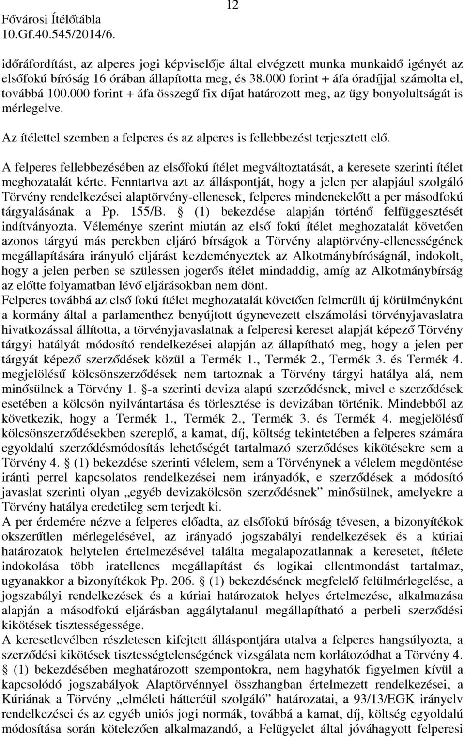 A felperes fellebbezésében az elsőfokú ítélet megváltoztatását, a keresete szerinti ítélet meghozatalát kérte.