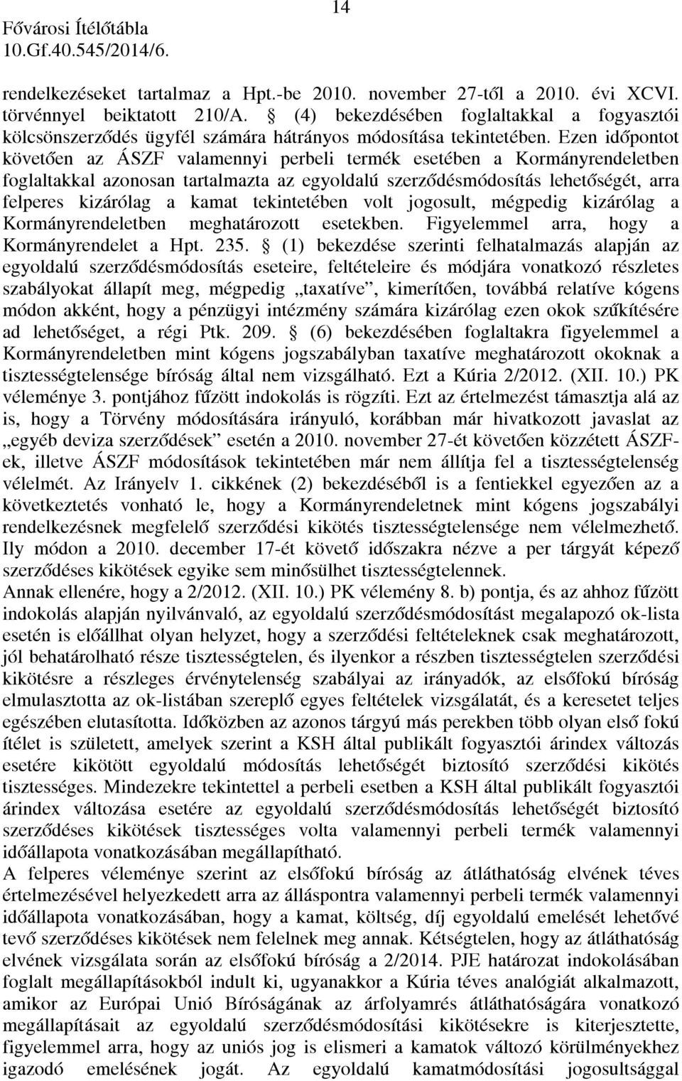 Ezen időpontot követően az ÁSZF valamennyi perbeli termék esetében a Kormányrendeletben foglaltakkal azonosan tartalmazta az egyoldalú szerződésmódosítás lehetőségét, arra felperes kizárólag a kamat