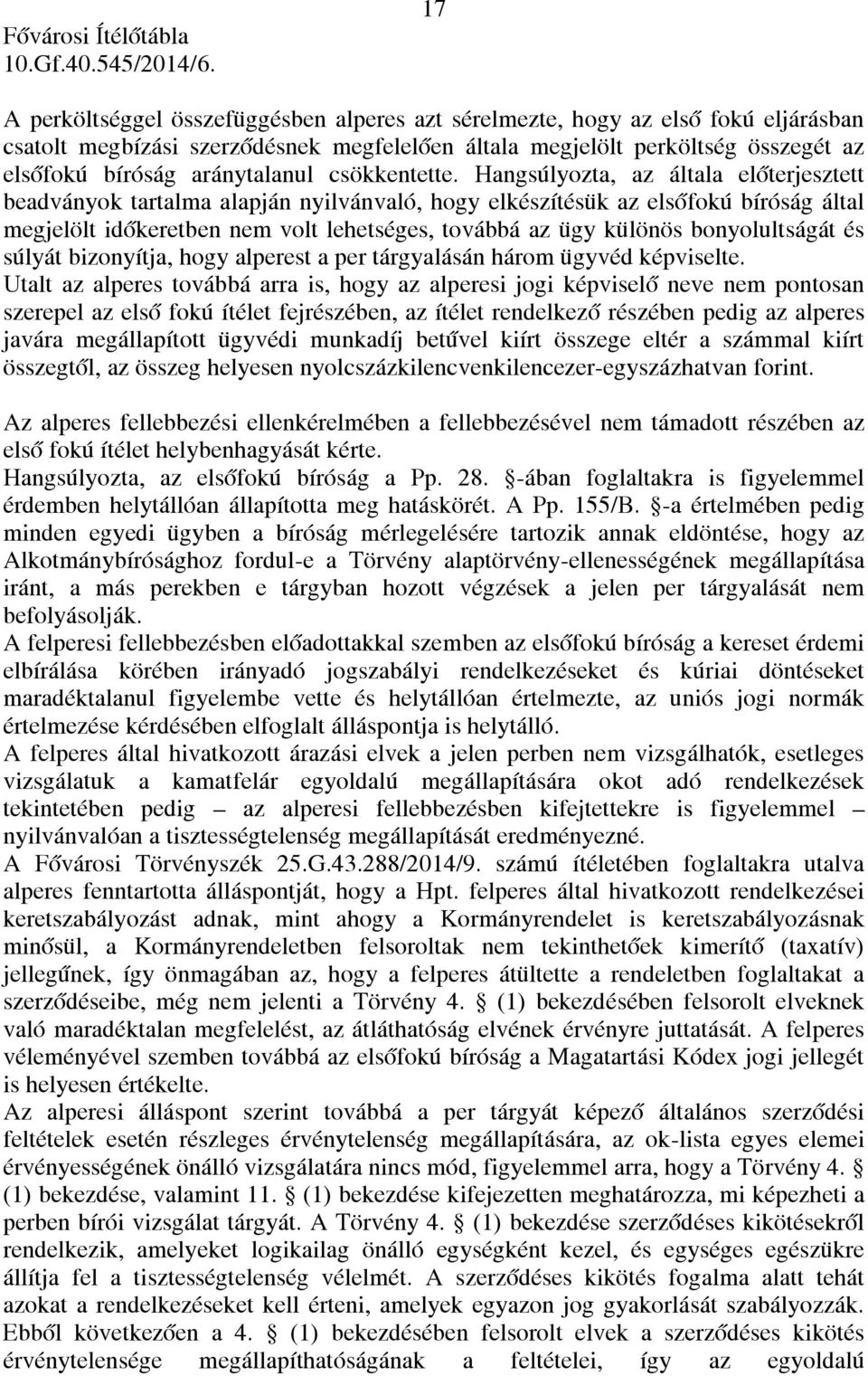 Hangsúlyozta, az általa előterjesztett beadványok tartalma alapján nyilvánvaló, hogy elkészítésük az elsőfokú bíróság által megjelölt időkeretben nem volt lehetséges, továbbá az ügy különös