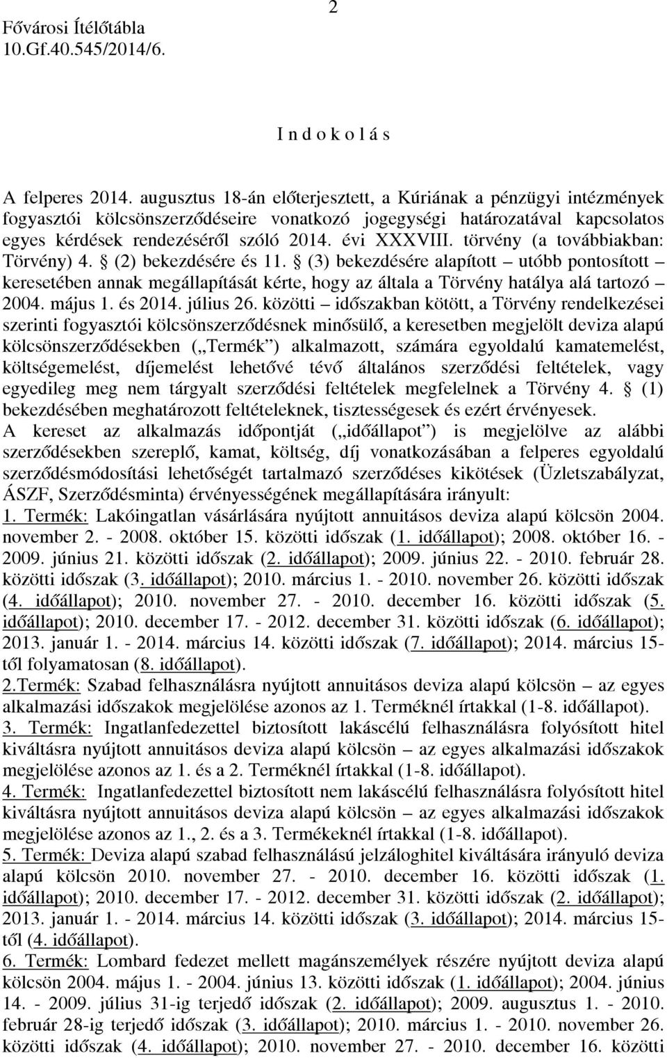 törvény (a továbbiakban: Törvény) 4. (2) bekezdésére és 11. (3) bekezdésére alapított utóbb pontosított keresetében annak megállapítását kérte, hogy az általa a Törvény hatálya alá tartozó 2004.