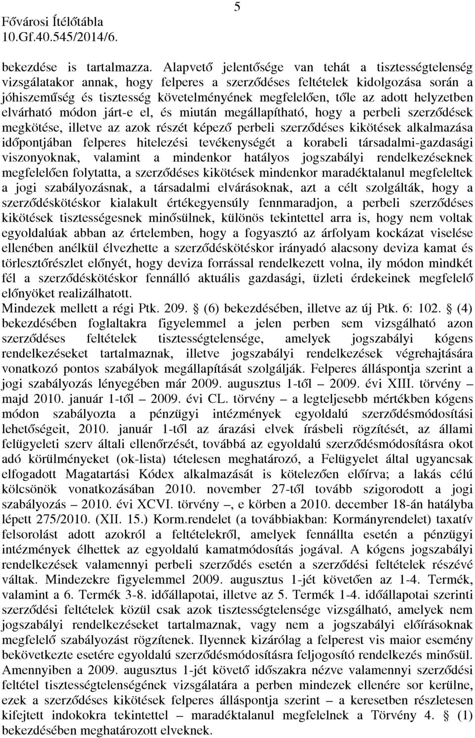 adott helyzetben elvárható módon járt-e el, és miután megállapítható, hogy a perbeli szerződések megkötése, illetve az azok részét képező perbeli szerződéses kikötések alkalmazása időpontjában