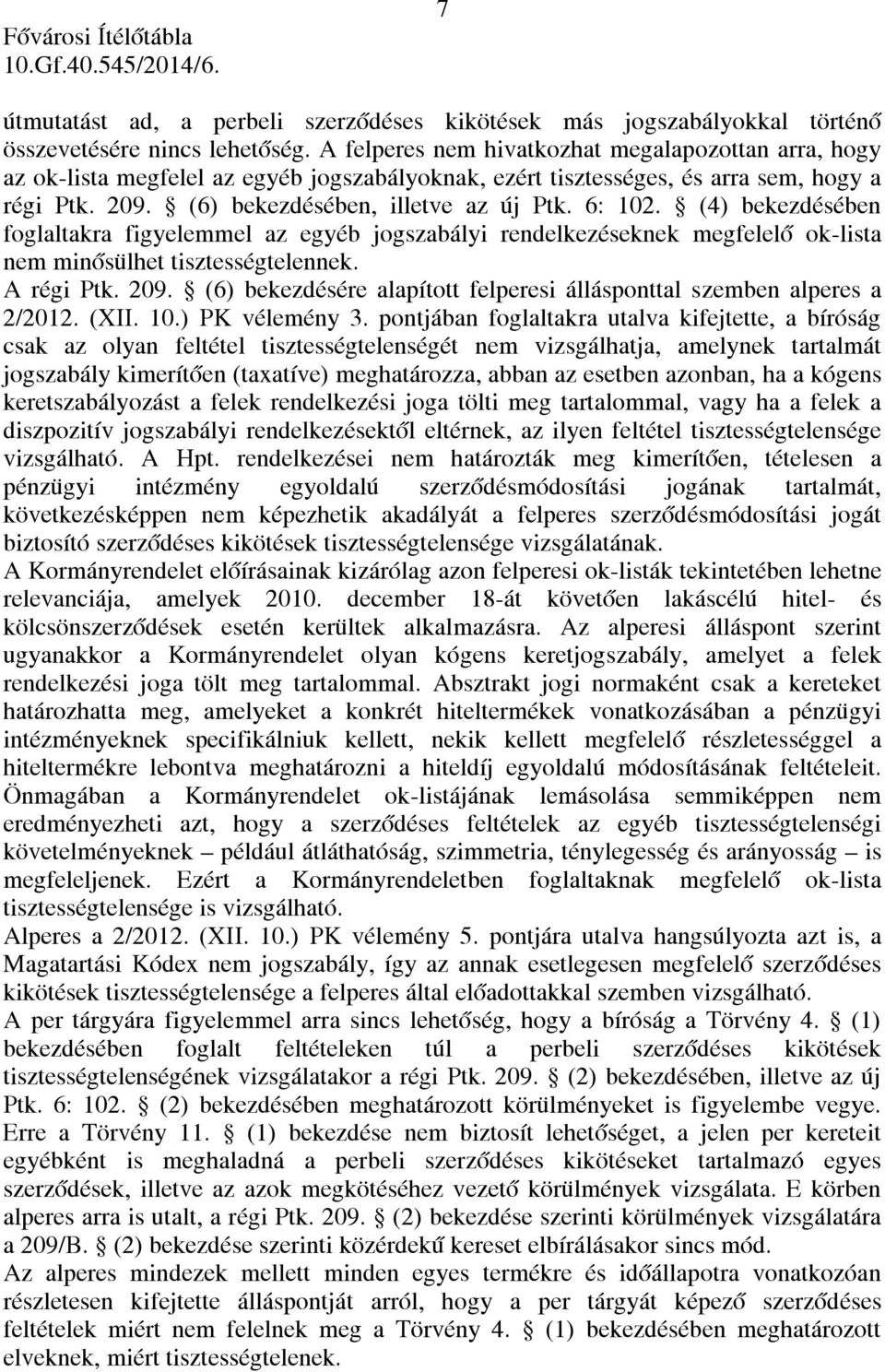 (4) bekezdésében foglaltakra figyelemmel az egyéb jogszabályi rendelkezéseknek megfelelő ok-lista nem minősülhet tisztességtelennek. A régi Ptk. 209.