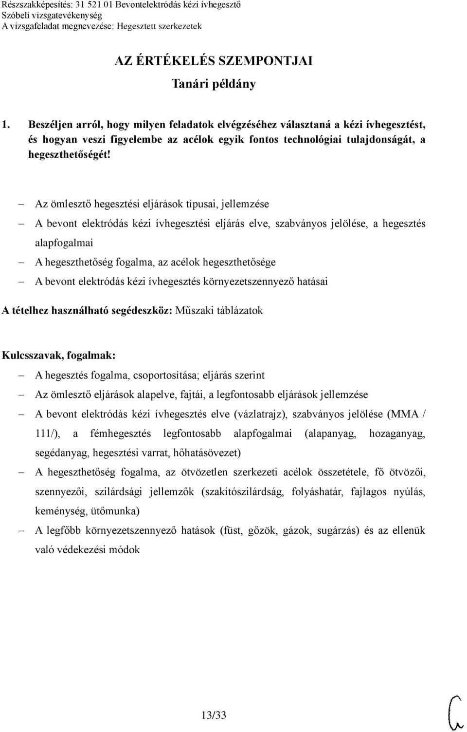 Az ömlesztő hegesztési eljárások típusai, jellemzése A bevont elektródás kézi ívhegesztési eljárás elve, szabványos jelölése, a hegesztés alapfogalmai A hegeszthetőség fogalma, az acélok