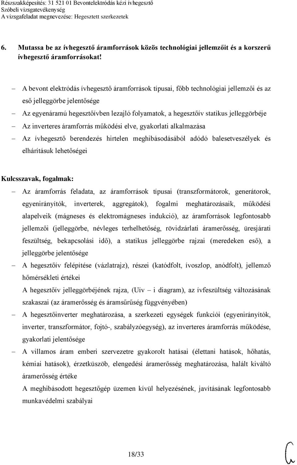 Az inverteres áramforrás működési elve, gyakorlati alkalmazása Az ívhegesztő berendezés hirtelen meghibásodásából adódó balesetveszélyek és elhárításuk lehetőségei Az áramforrás feladata, az