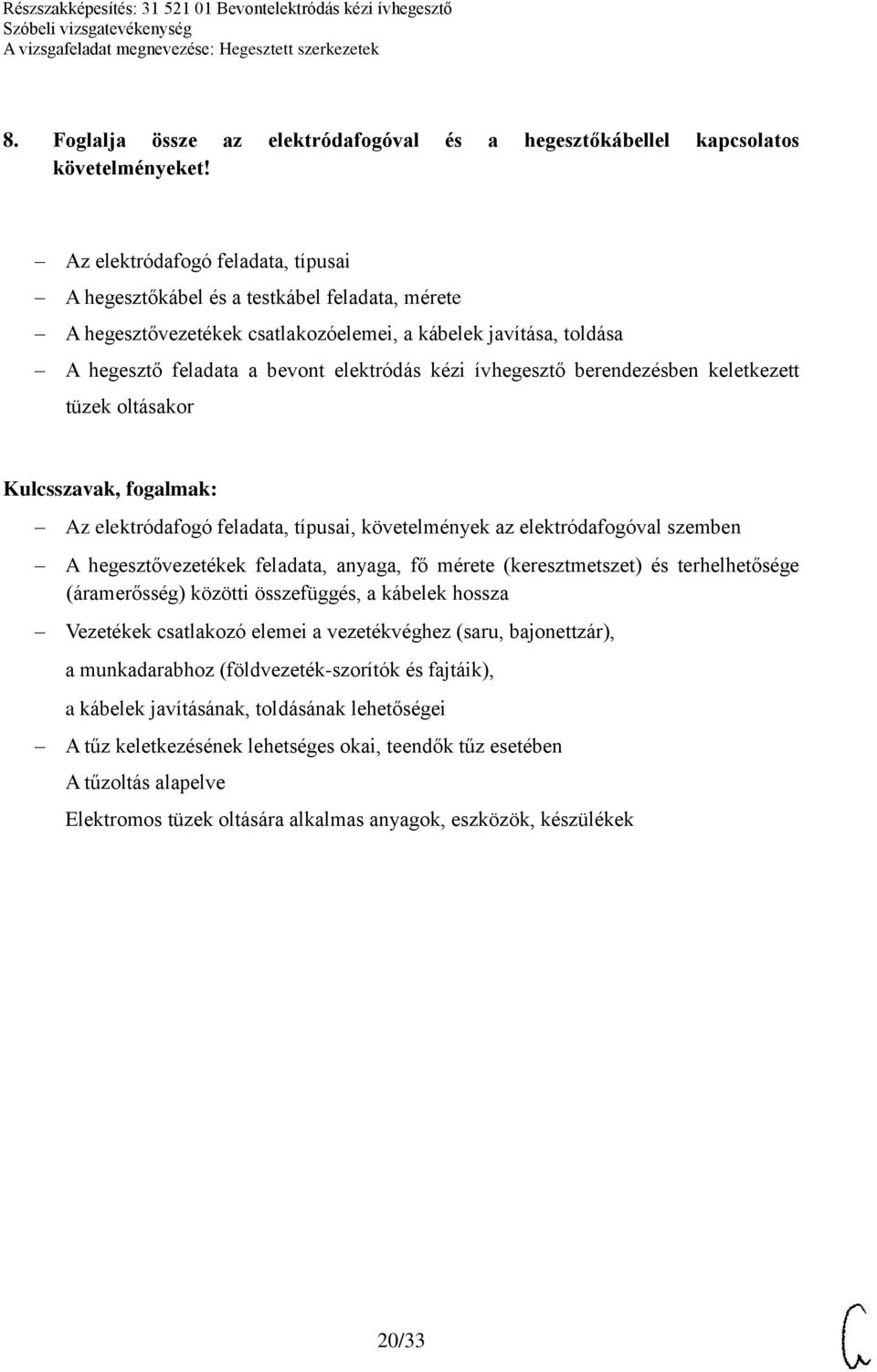 ívhegesztő berendezésben keletkezett tüzek oltásakor Az elektródafogó feladata, típusai, követelmények az elektródafogóval szemben A hegesztővezetékek feladata, anyaga, fő mérete (keresztmetszet) és