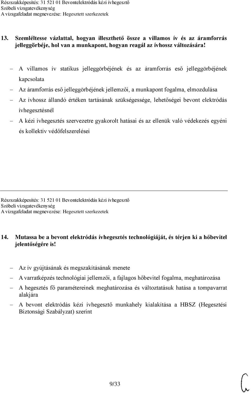 tartásának szükségessége, lehetőségei bevont elektródás ívhegesztésnél A kézi ívhegesztés szervezetre gyakorolt hatásai és az ellenük való védekezés egyéni és kollektív védőfelszerelései