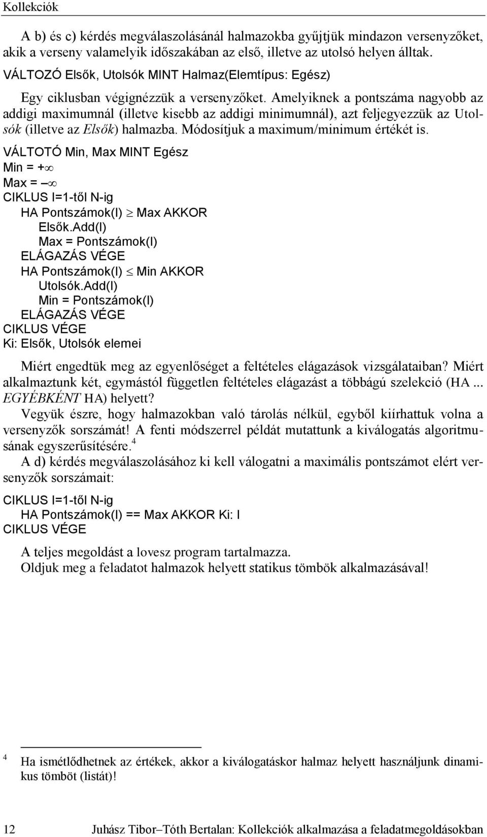 Amelyiknek a pontszáma nagyobb az addigi maximumnál (illetve kisebb az addigi minimumnál), azt feljegyezzük az Utolsók (illetve az Elsők) halmazba. Módosítjuk a maximum/minimum értékét is.