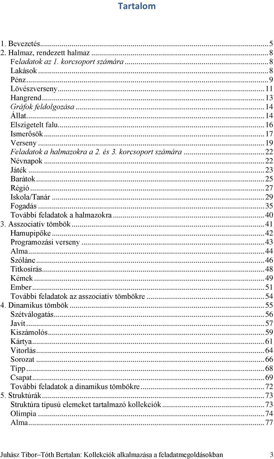 .. 35 További feladatok a halmazokra... 40 3. Asszociatív tömbök... 41 Hamupipőke... 42 Programozási verseny... 43 Alma... 44 Szólánc... 46 Titkosírás... 48 Kémek... 49 Ember.