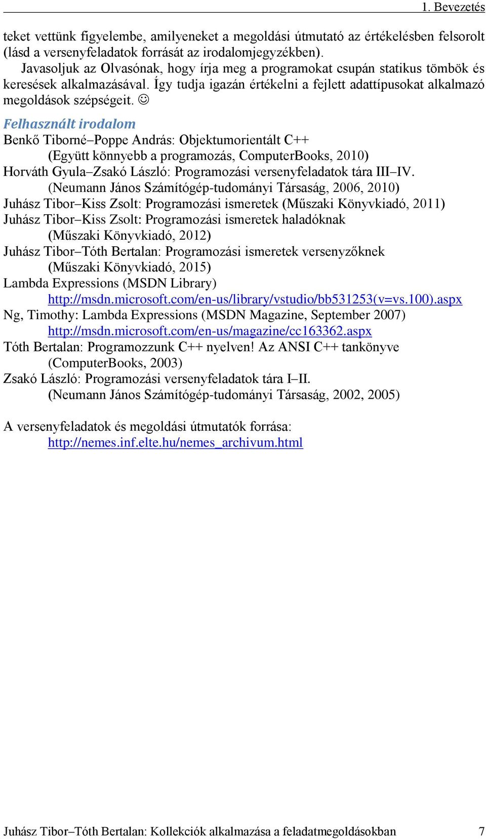 Felhasznált irodalom Benkő Tiborné Poppe András: Objektumorientált C++ (Együtt könnyebb a programozás, ComputerBooks, 2010) Horváth Gyula Zsakó László: Programozási versenyfeladatok tára III IV.