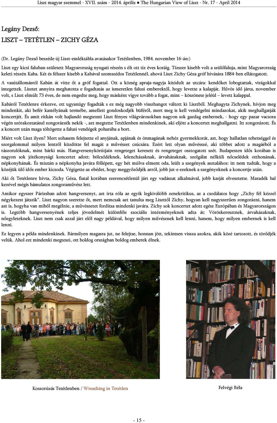 Két és félszer kisebb a Kabával szomszédos Tetétlennél, ahová Liszt Zichy Géza gróf hívására 1884-ben ellátogatott. A vasútállomásról Kabán át vitte őt a gróf fogattal.