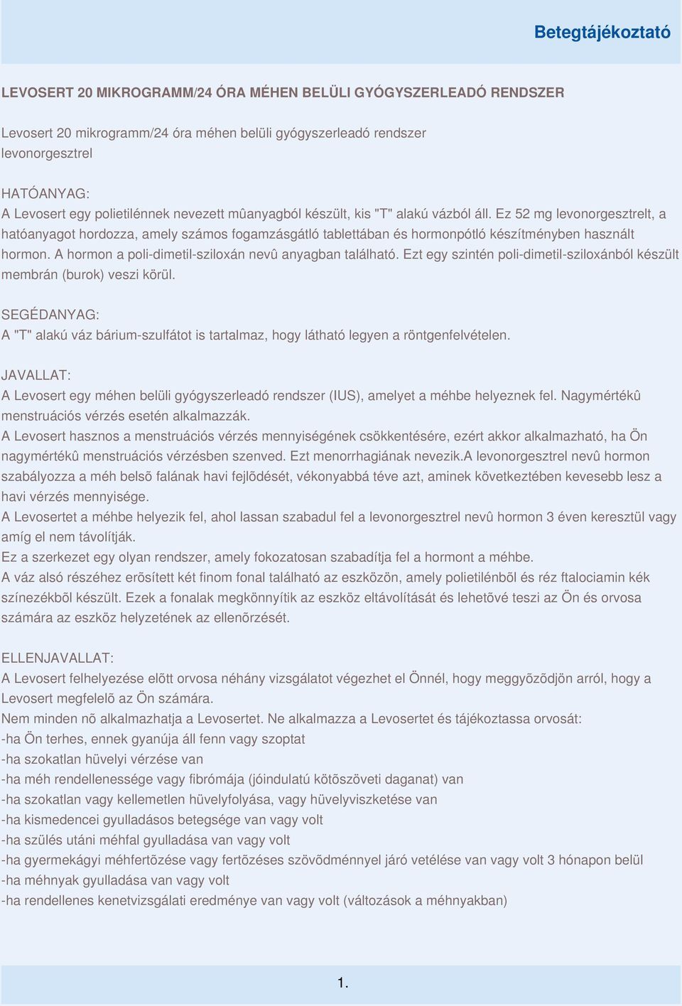 A hormon a poli-dimetil-sziloxán nevû anyagban található. Ezt egy szintén poli-dimetil-sziloxánból készült membrán (burok) veszi körül.