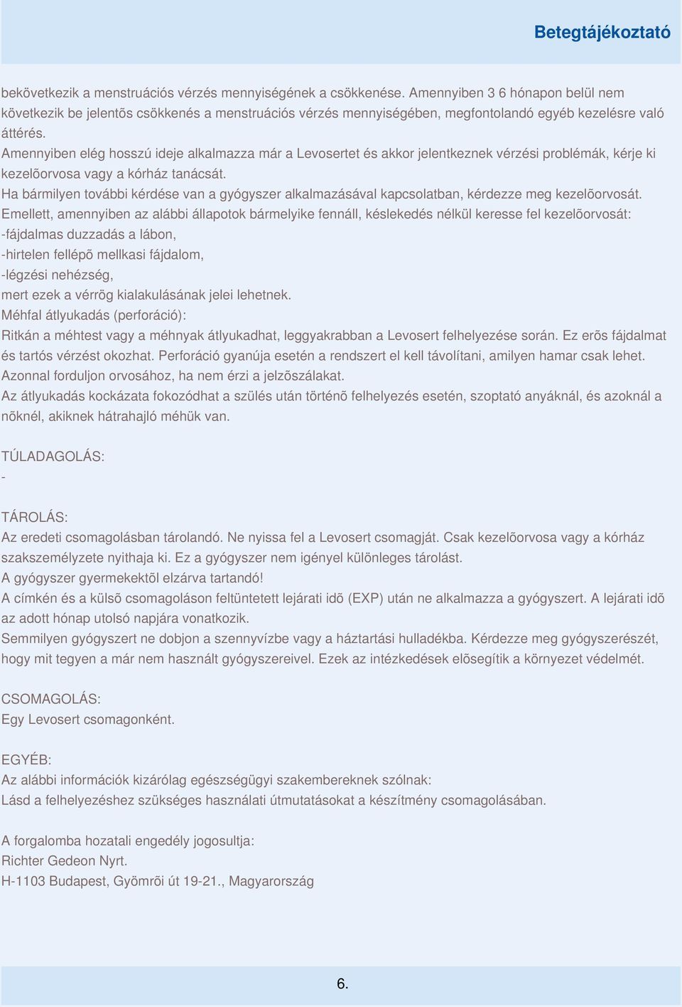 Amennyiben elég hosszú ideje alkalmazza már a Levosertet és akkor jelentkeznek vérzési problémák, kérje ki kezelõorvosa vagy a kórház tanácsát.