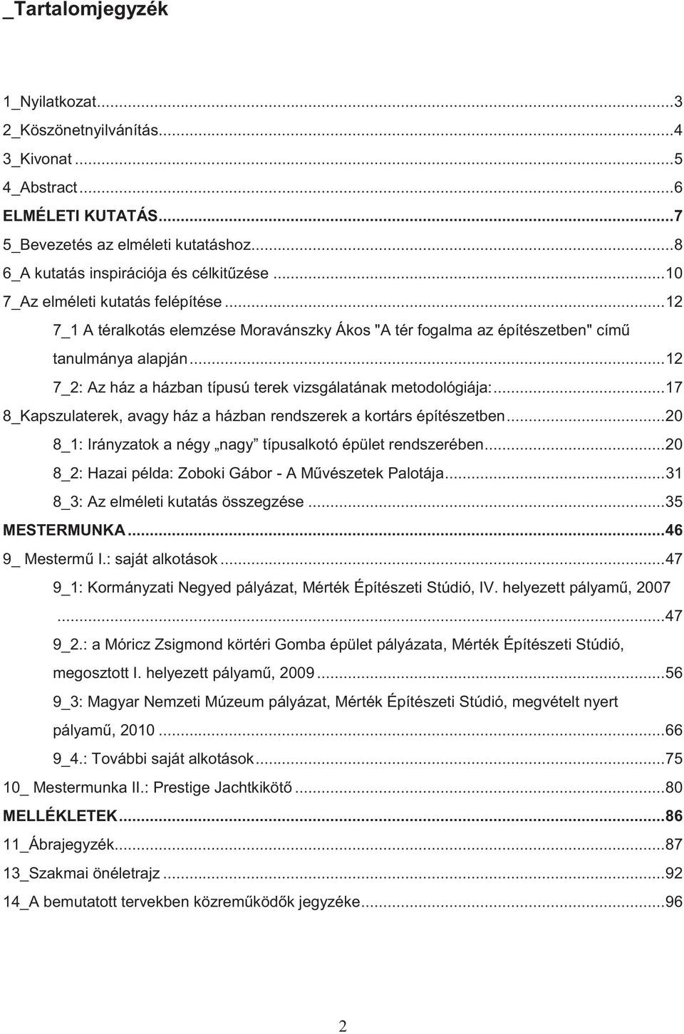 .. 12 7_2: Az ház a házban típusú terek vizsgálatának metodológiája:... 17 8_Kapszulaterek, avagy ház a házban rendszerek a kortárs építészetben.