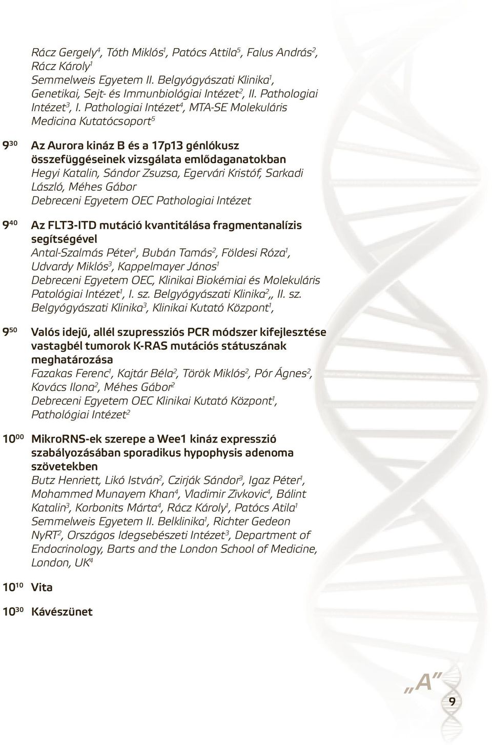 Pathologiai Intézet 4, MTA-SE Molekuláris Medicina Kutatócsoport 5 9 30 Az Aurora kináz B és a 17p13 génlókusz összefüggéseinek vizsgálata emlődaganatokban Hegyi Katalin, Sándor Zsuzsa, Egervári