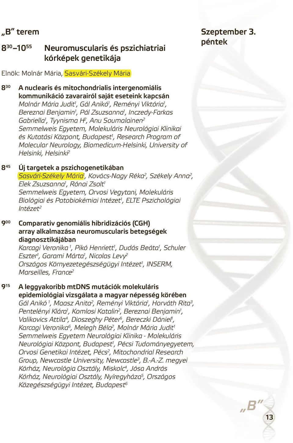 Viktória 1, Bereznai Benjamin 1, Pál Zsuzsanna 1, Inczedy-Farkas Gabriella 1, Tyynisma H 2, Anu Soumalainen 2 Semmelweis Egyetem, Molekuláris Neurológiai Klinikai és Kutatási Központ, Budapest 1,