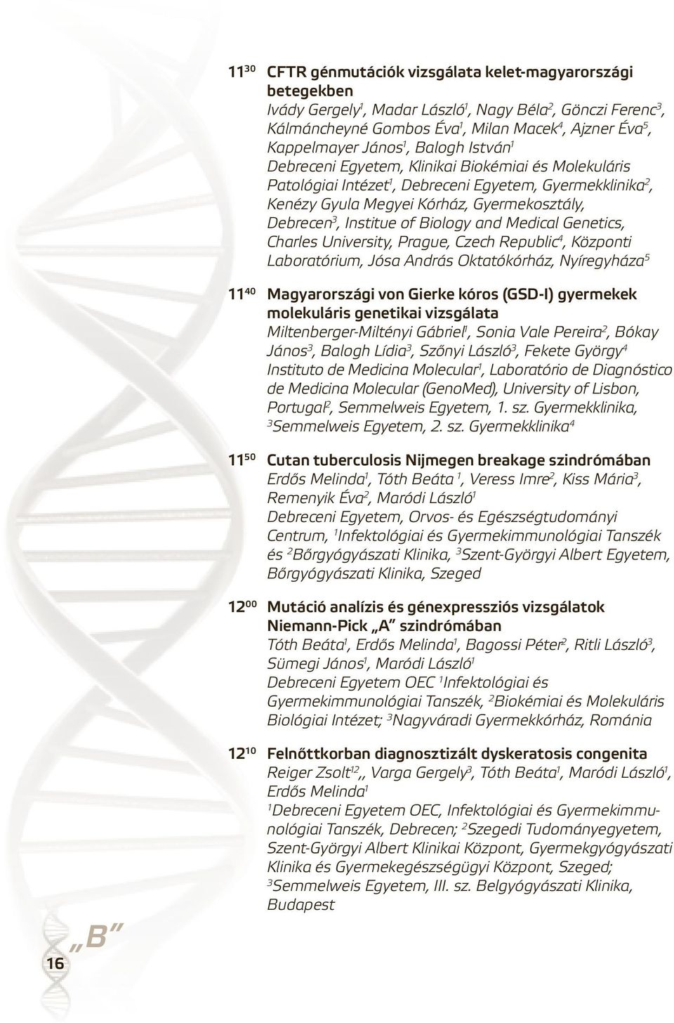 Institue of Biology and Medical Genetics, Charles University, Prague, Czech Republic 4, Központi Laboratórium, Jósa András Oktatókórház, Nyíregyháza 5 11 40 Magyarországi von Gierke kóros (GSD-I)