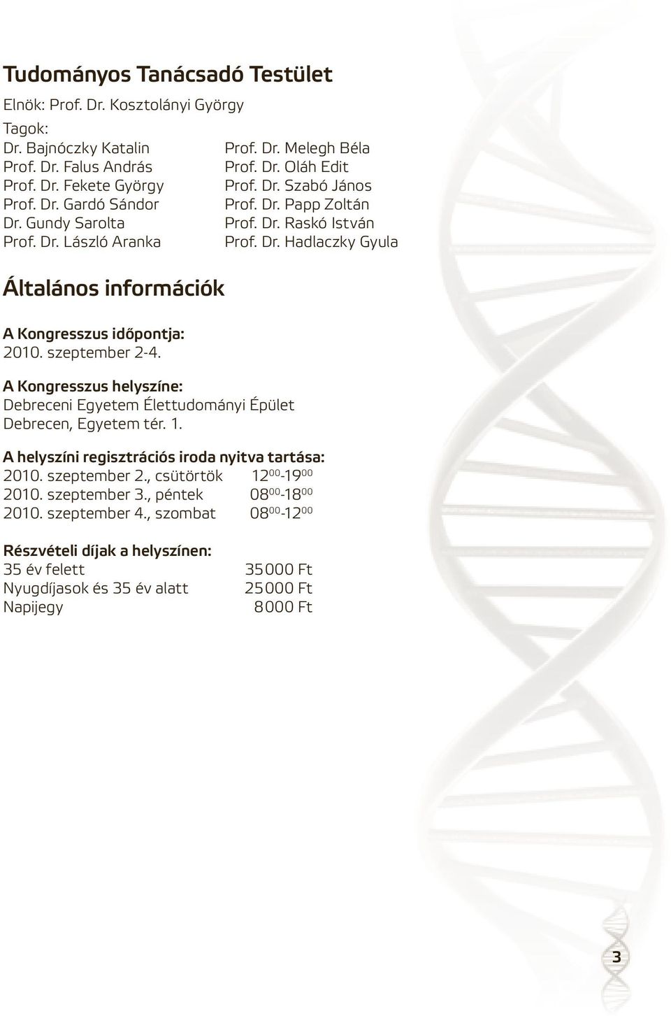 Dr. Raskó István Prof. Dr. Hadlaczky Gyula A helyszíni regisztrációs iroda nyitva tartása: 2010. szeptember 2., csütörtök 12 00-19 00 2010. szeptember 3., péntek 08 00-18 00 2010. szeptember 4.