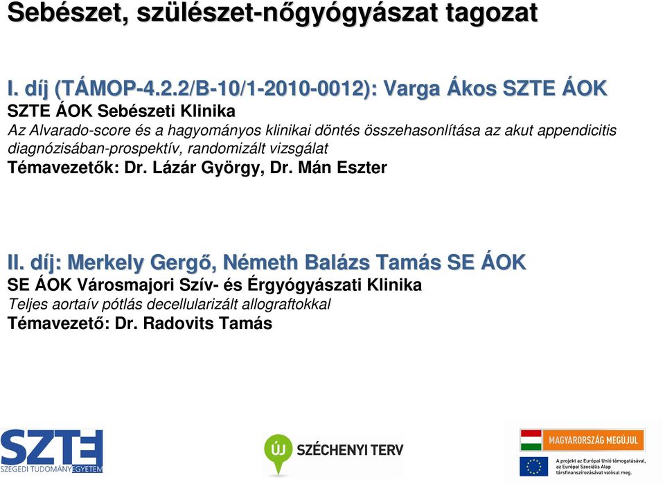 összehasonlítása az akut appendicitis diagnózisában-prospektív, randomizált vizsgálat Témavezetık: Dr. Lázár György, Dr.