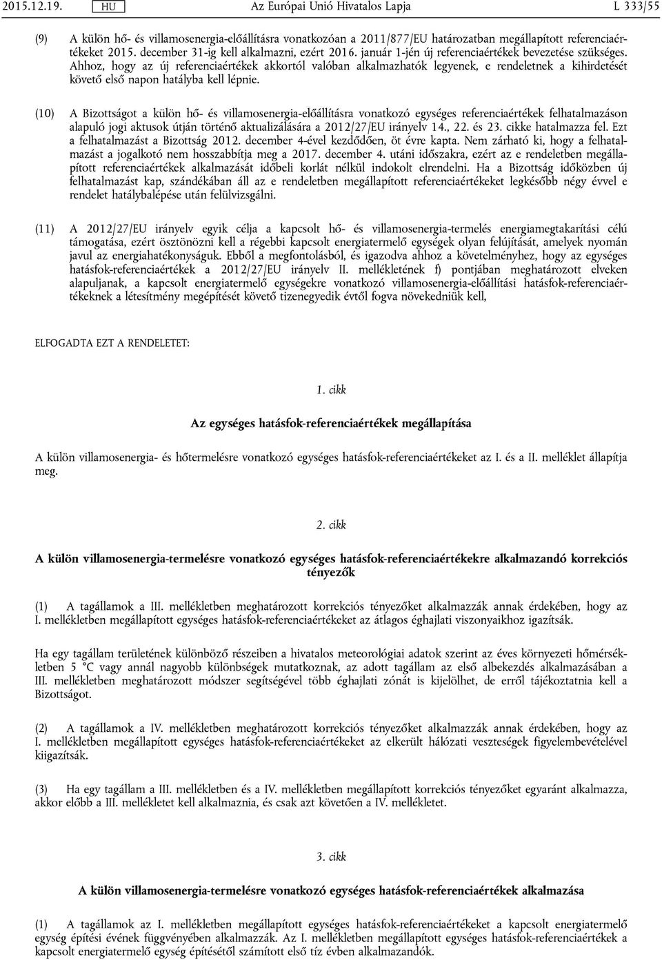 Ahhoz, hogy az új referenciaértékek akkortól valóban alkalmazhatók legyenek, e rendeletnek a kihirdetését követő első napon hatályba kell lépnie.