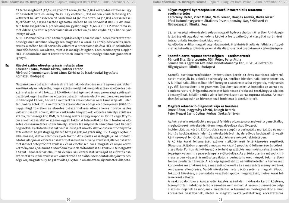 Az ismételt terhességekben a praeeclampsia gyakorisága 31,6%, a HELLP-szindróma ismétlődése 7,5% volt. A praeeclampsia az esetek 66,6%-ban enyhe, 33,3%-ban súlyos lefolyású volt.