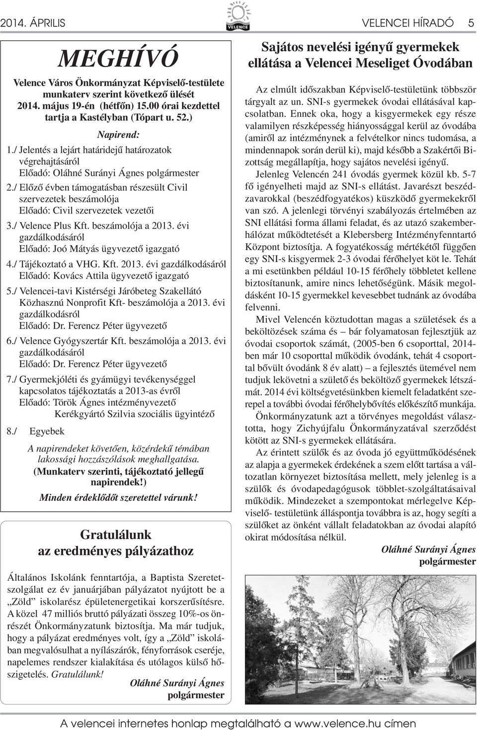 / Előző évben támogatásban részesült Civil szervezetek beszámolója Előadó: Civil szervezetek vezetői 3./ Velence Plus Kft. beszámolója a 203.