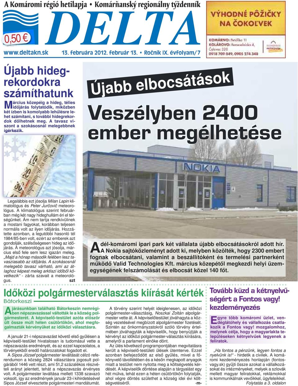 A tavasz viszont a szokásosnál melegebbnek ígérkezik. Újabb elbocsátások Veszélyben 2400 ember megélhetése Legalábbis ezt jósolja Milan Lapin klimatológus és Peter Jurčovič meteorológus.