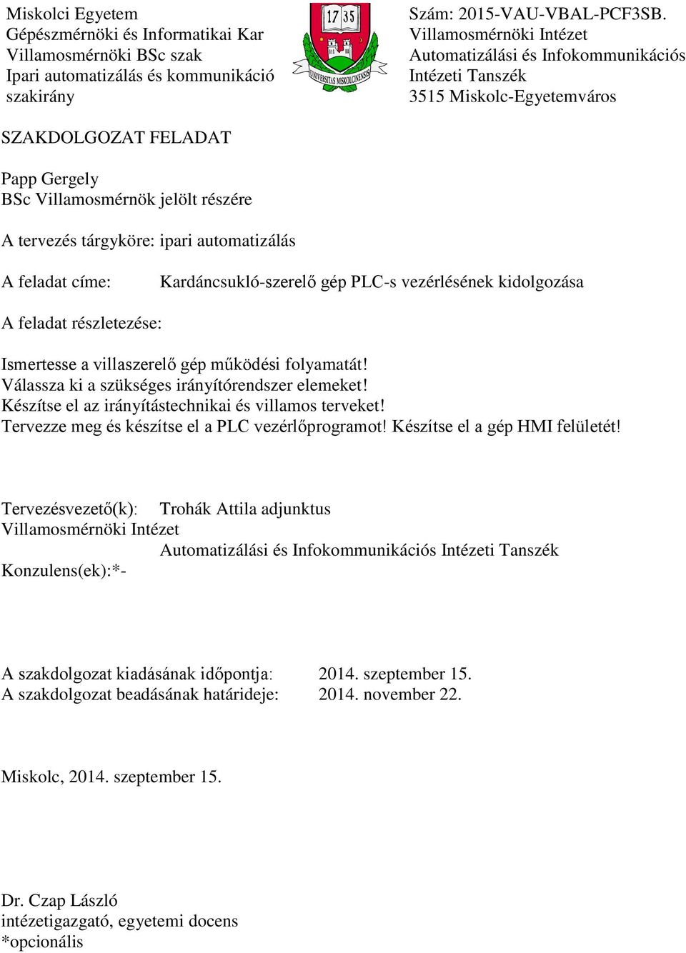 automatizálás A feladat címe: Kardáncsukló-szerelő gép PLC-s vezérlésének kidolgozása A feladat részletezése: Ismertesse a villaszerelő gép működési folyamatát!