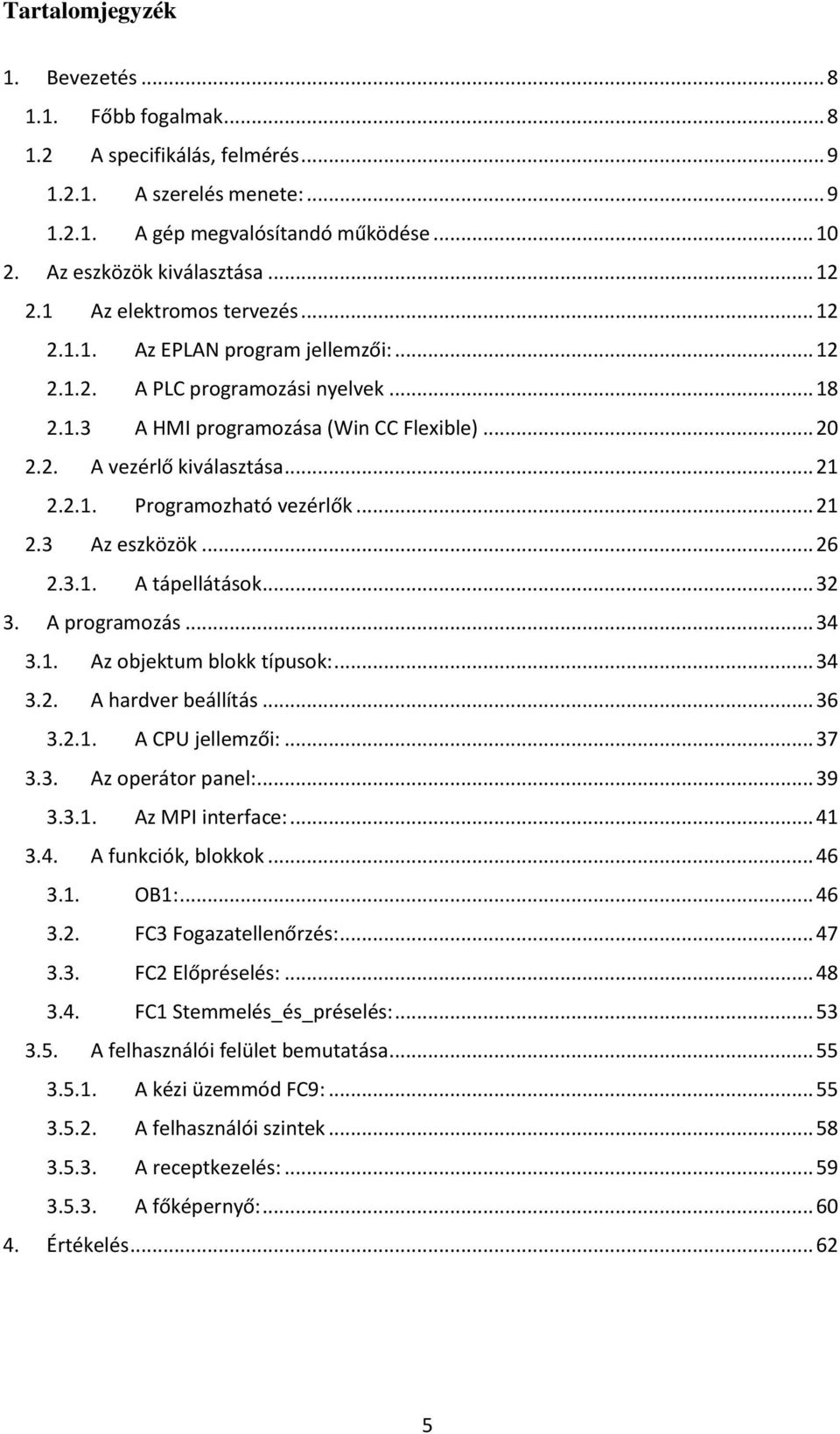 .. 21 2.3 Az eszközök... 26 2.3.1. A tápellátások... 32 3. A programozás... 34 3.1. Az objektum blokk típusok:... 34 3.2. A hardver beállítás... 36 3.2.1. A CPU jellemzői:... 37 3.3. Az operátor panel:.