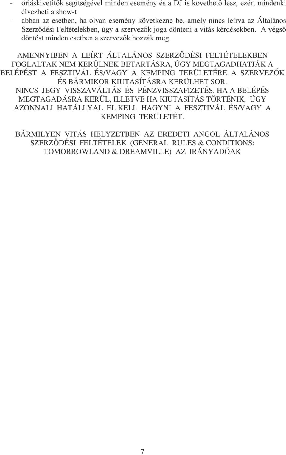 AMENNYIBEN A LEÍRT ÁLTALÁNOS SZERZŐDÉSI FELTÉTELEKBEN FOGLALTAK NEM KERÜLNEK BETARTÁSRA, ÚGY MEGTAGADHATJÁK A BELÉPÉST A FESZTIVÁL ÉS/VAGY A KEMPING TERÜLETÉRE A SZERVEZŐK ÉS BÁRMIKOR KIUTASÍTÁSRA