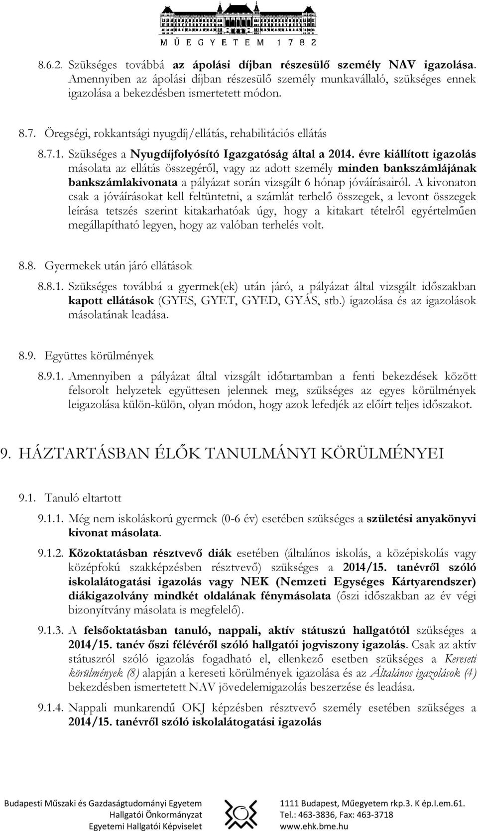 évre kiállított igazolás másolata az ellátás összegéről, vagy az adott személy minden bankszámlájának bankszámlakivonata a pályázat során vizsgált 6 hónap jóváírásairól.