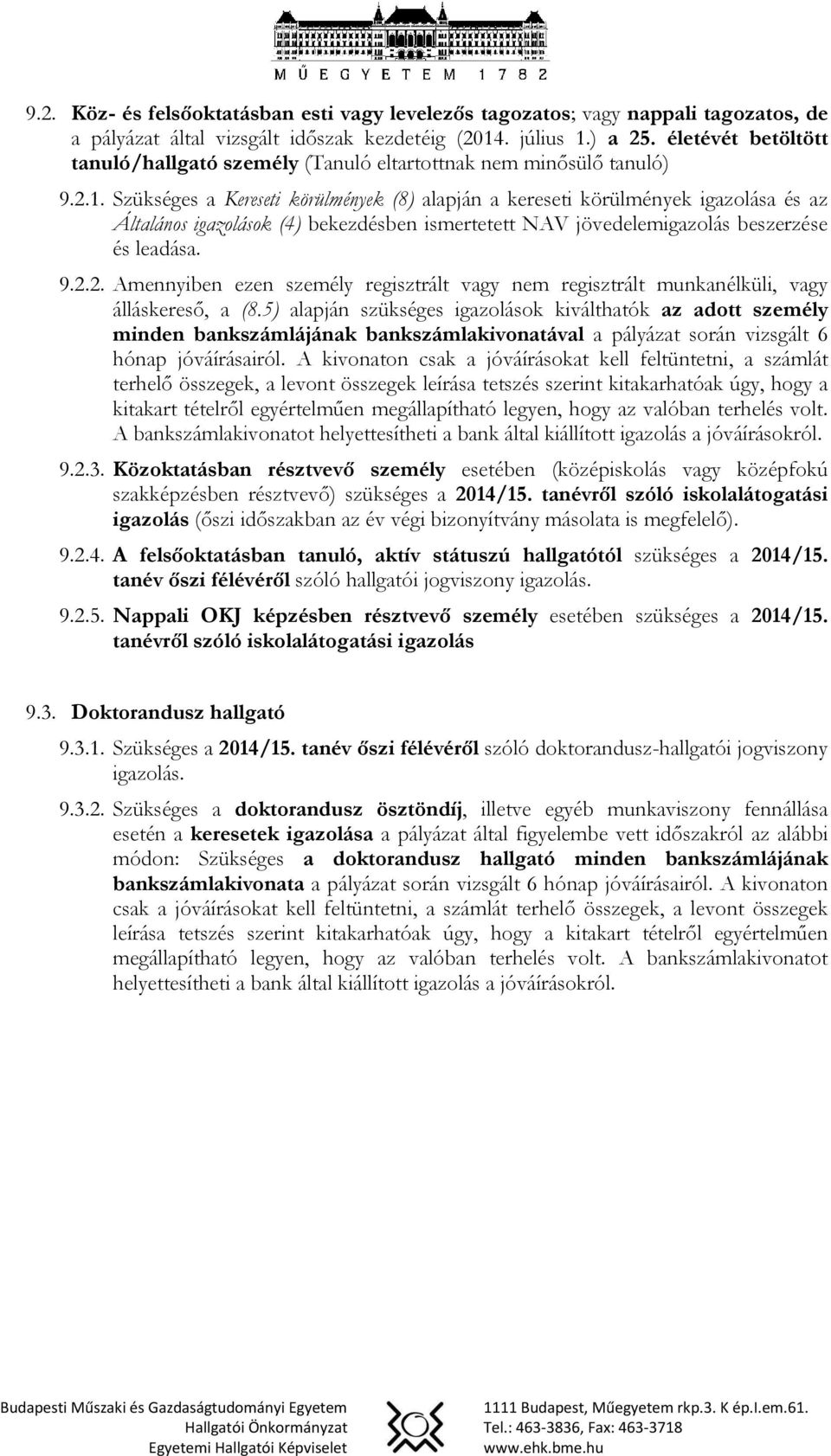 Szükséges a Kereseti körülmények (8) alapján a kereseti körülmények igazolása és az Általános igazolások (4) bekezdésben ismertetett NAV jövedelemigazolás beszerzése és leadása. 9.2.