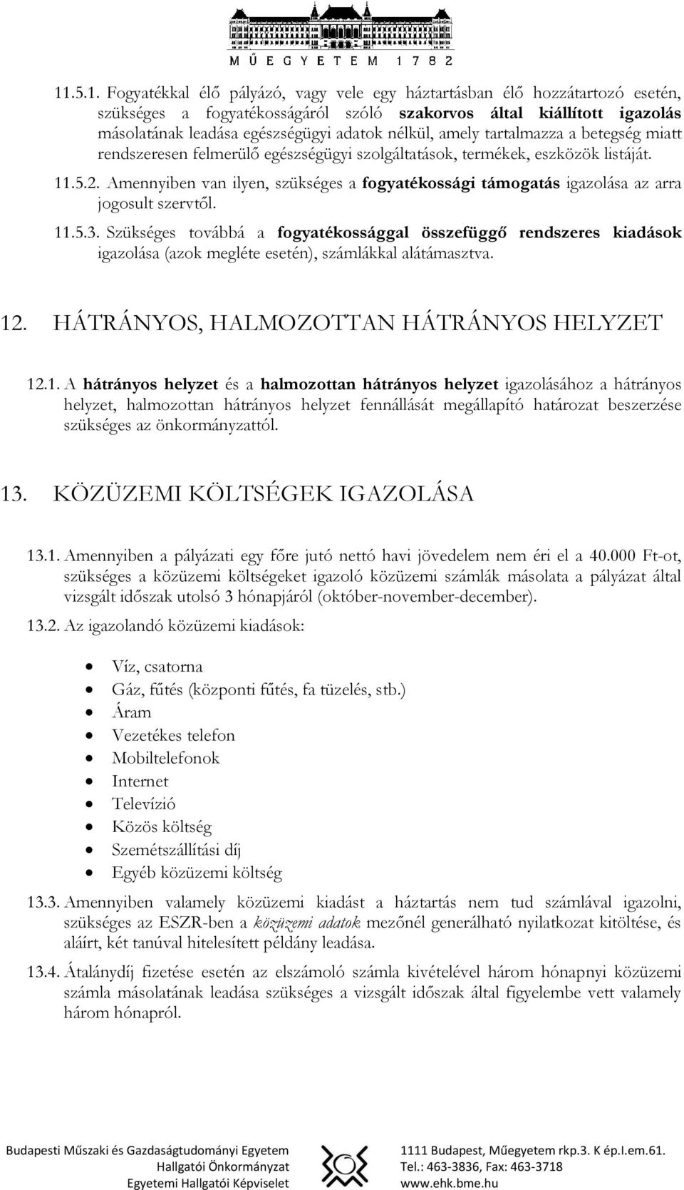 Amennyiben van ilyen, szükséges a fogyatékossági támogatás igazolása az arra jogosult szervtől. 11.5.3.