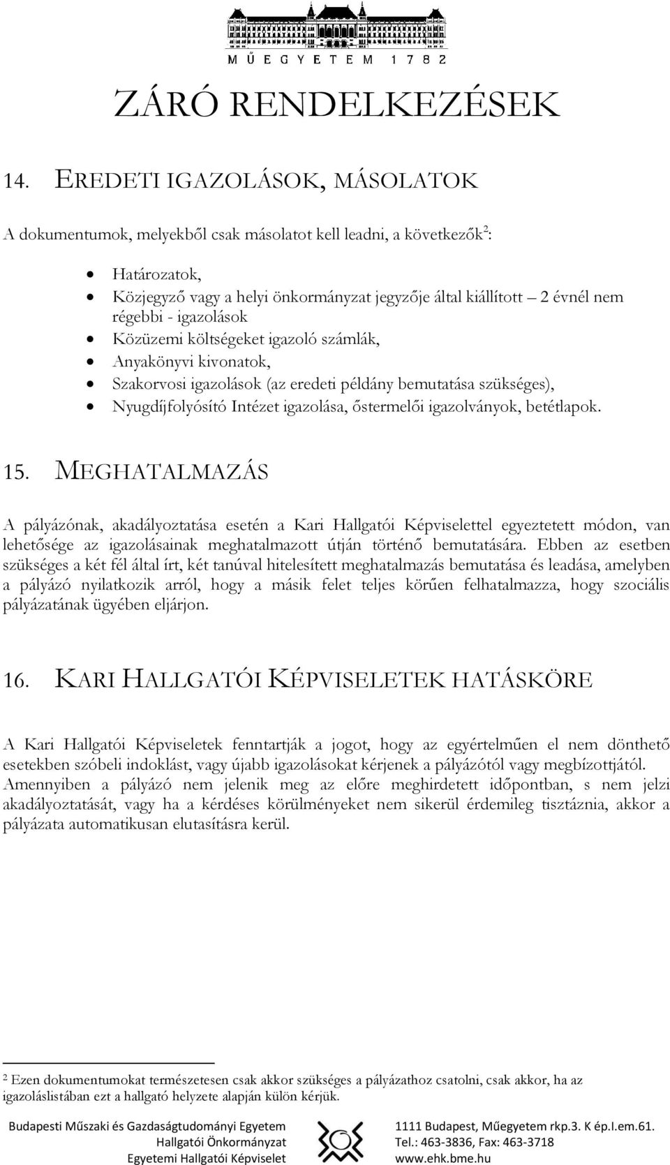 igazolások Közüzemi költségeket igazoló számlák, Anyakönyvi kivonatok, Szakorvosi igazolások (az eredeti példány bemutatása szükséges), Nyugdíjfolyósító Intézet igazolása, őstermelői igazolványok,