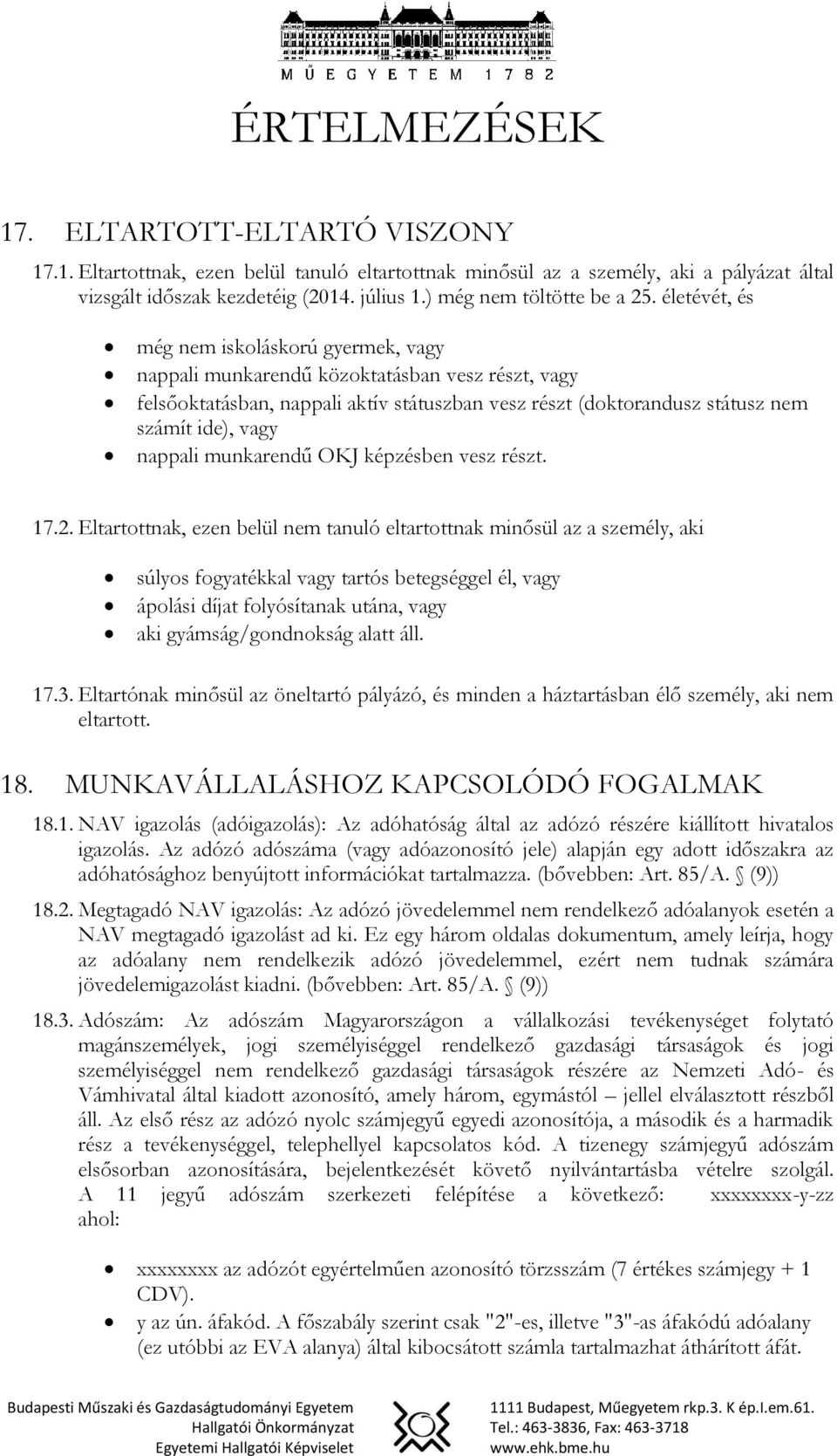 életévét, és még nem iskoláskorú gyermek, vagy nappali munkarendű közoktatásban vesz részt, vagy felsőoktatásban, nappali aktív státuszban vesz részt (doktorandusz státusz nem számít ide), vagy