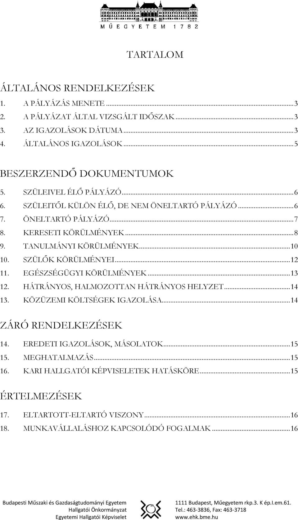 SZÜLŐK KÖRÜLMÉNYEI... 12 11. EGÉSZSÉGÜGYI KÖRÜLMÉNYEK... 13 12. HÁTRÁNYOS, HALMOZOTTAN HÁTRÁNYOS HELYZET... 14 13. KÖZÜZEMI KÖLTSÉGEK IGAZOLÁSA... 14 ZÁRÓ RENDELKEZÉSEK 14.