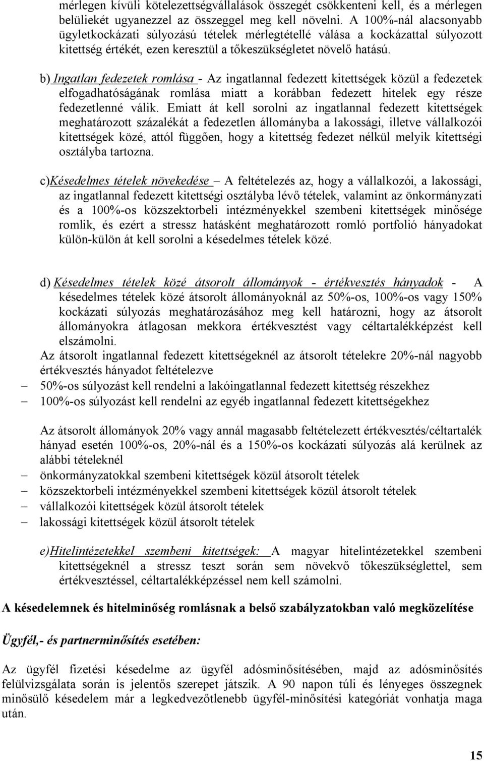 b) Ingatlan fedezetek romlása - Az ingatlannal fedezett kitettségek közül a fedezetek elfogadhatóságának romlása miatt a korábban fedezett hitelek egy része fedezetlenné válik.