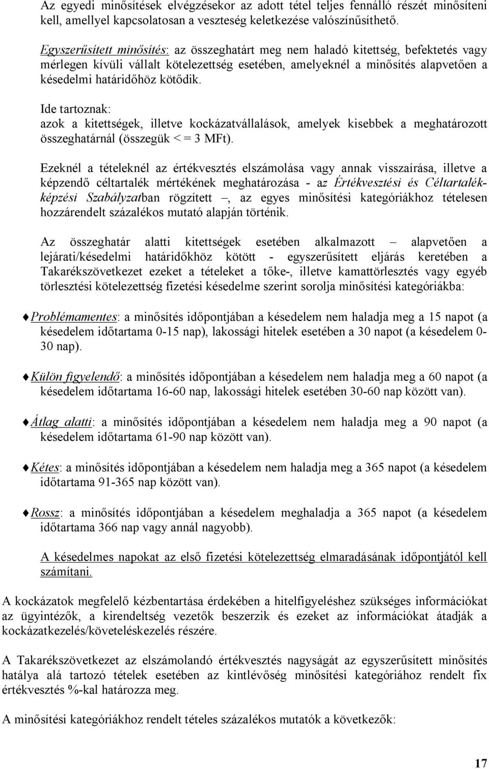 Ide tartoznak: azok a kitettségek, illetve kockázatvállalások, amelyek kisebbek a meghatározott összeghatárnál (összegük < = 3 MFt).