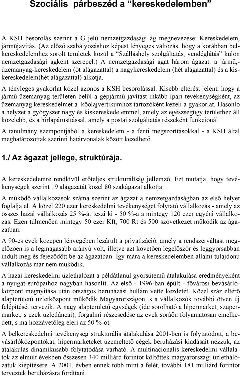 ) A nemzetgazdasági ágat három ágazat: a jármű,- üzemanyag-kereskedelem (öt alágazattal) a nagykereskedelem (hét alágazattal) és a kiskereskedelem(hét alágazattal) alkotja.