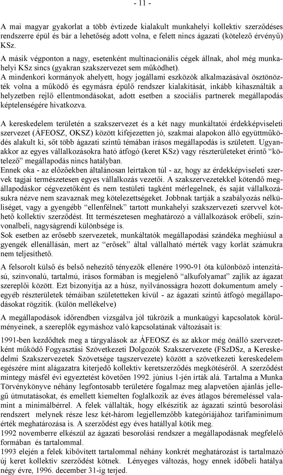 A mindenkori kormányok ahelyett, hogy jogállami eszközök alkalmazásával ösztönözték volna a működő és egymásra épülő rendszer kialakítását, inkább kihasználták a helyzetben rejlő ellentmondásokat,