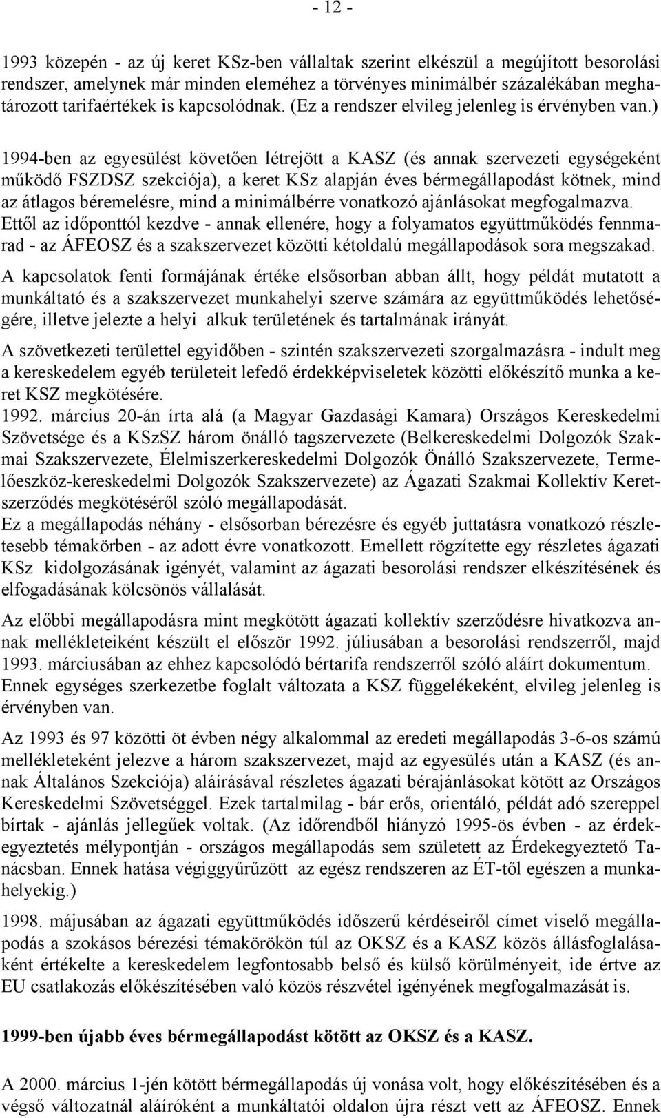 ) 1994-ben az egyesülést követően létrejött a KASZ (és annak szervezeti egységeként működő FSZDSZ szekciója), a keret KSz alapján éves bérmegállapodást kötnek, mind az átlagos béremelésre, mind a