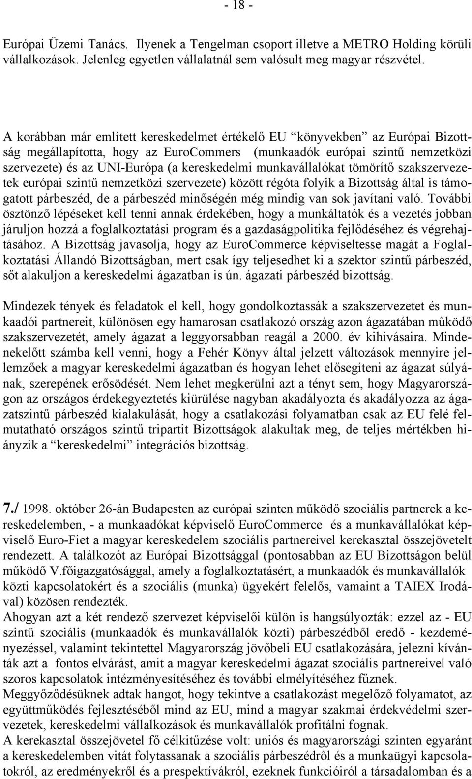 munkavállalókat tömörítő szakszervezetek európai szintű nemzetközi szervezete) között régóta folyik a Bizottság által is támogatott párbeszéd, de a párbeszéd minőségén még mindig van sok javítani