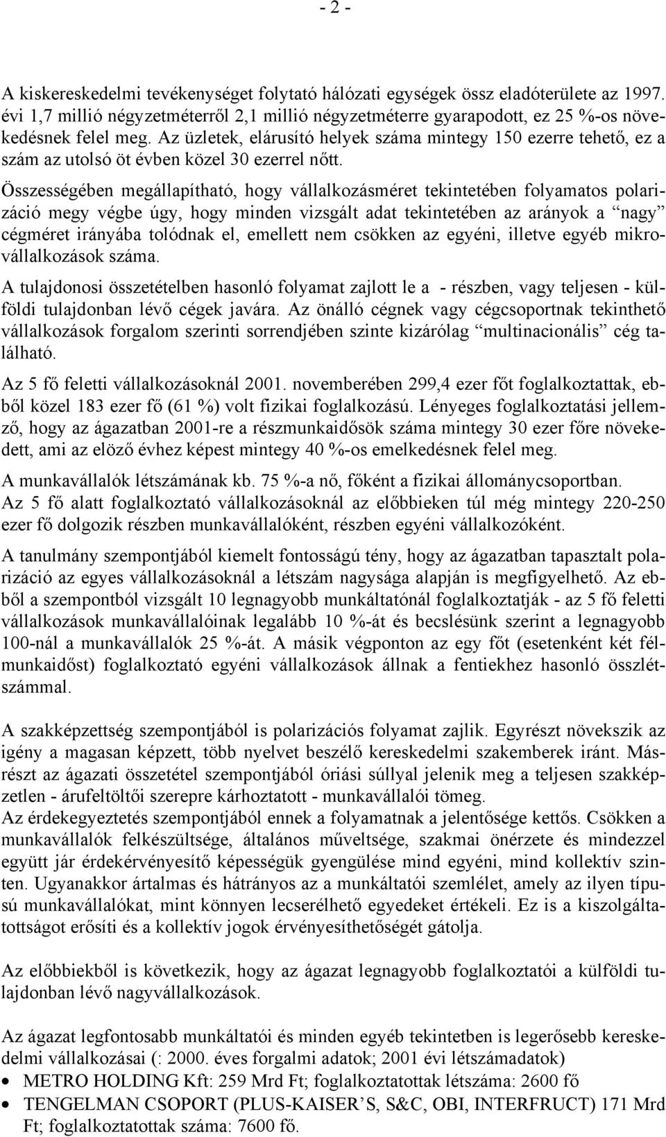 Összességében megállapítható, hogy vállalkozásméret tekintetében folyamatos polarizáció megy végbe úgy, hogy minden vizsgált adat tekintetében az arányok a nagy cégméret irányába tolódnak el,