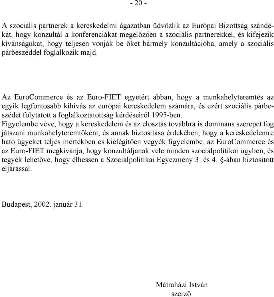 Az EuroCommerce és az Euro-FIET egyetért abban, hogy a munkahelyteremtés az egyik legfontosabb kihívás az európai kereskedelem számára, és ezért szociális párbeszédet folytatott a foglalkoztatottság