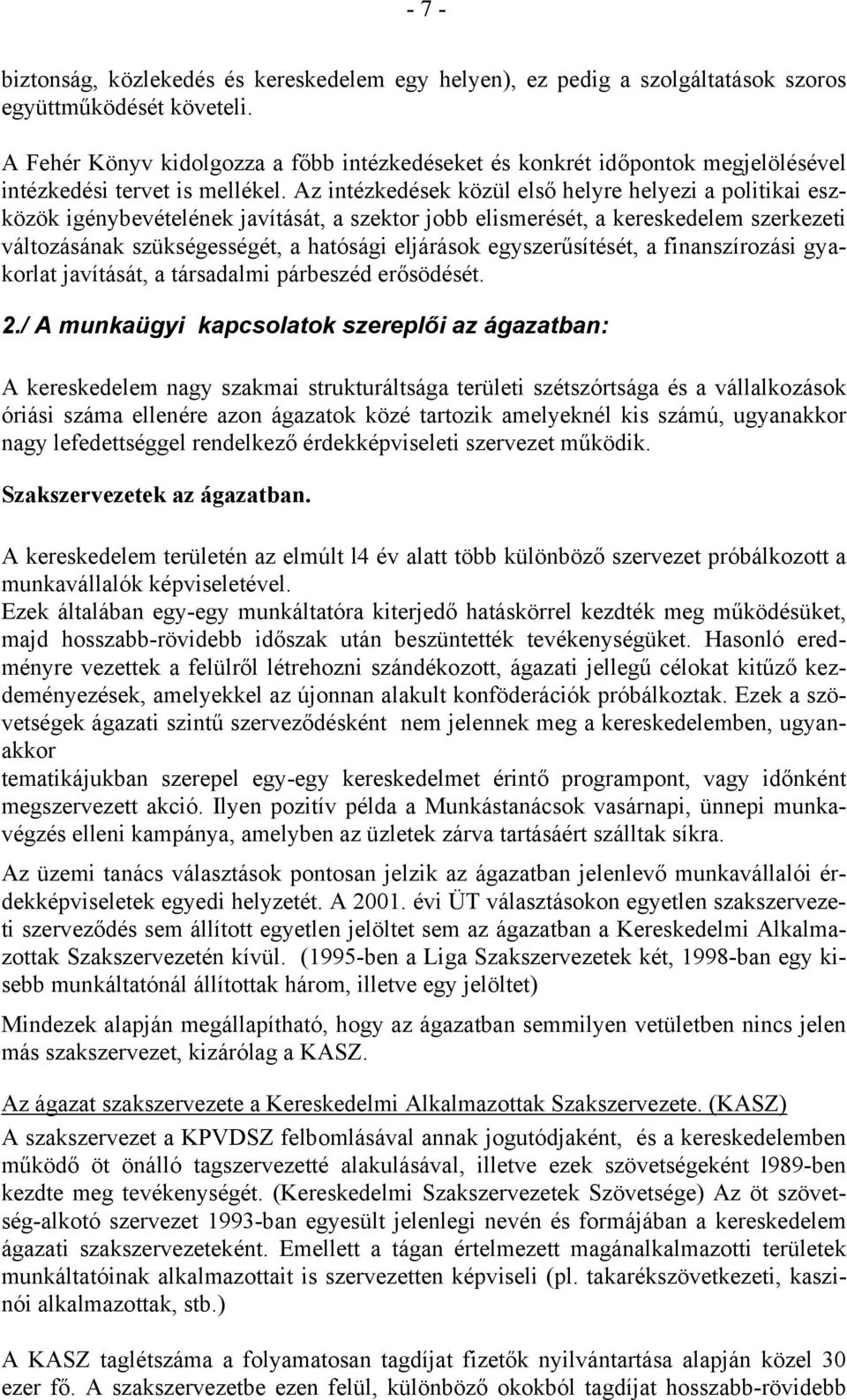 Az intézkedések közül első helyre helyezi a politikai eszközök igénybevételének javítását, a szektor jobb elismerését, a kereskedelem szerkezeti változásának szükségességét, a hatósági eljárások